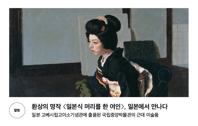 [칼럼] 환상의 명작 〈일본식 머리를 한 여인〉, 일본에서 만나다 일본 고베시립고이소기념관에 출품된 국립중앙박물관의 근대 미술품