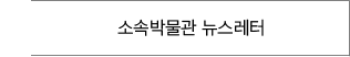 소속박물관 뉴스레터 바로가기