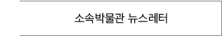 소속박물관 뉴스레터 바로가기