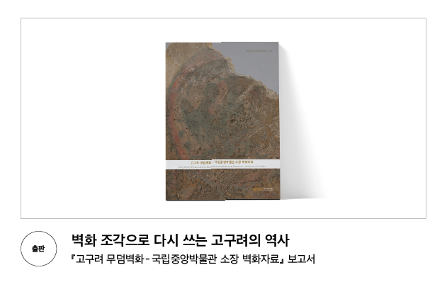 [출판] 벽화 조각으로 다시 쓰는 고구려의 역사 『고구려 무덤벽화 - 국립중앙박물관 소장 벽화자료』 보고서